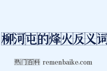 柳河屯的烽火反义词是什么意思的图片